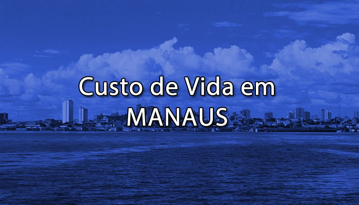 Morar em Manaus - Qual o custo de vida de Manaus?
