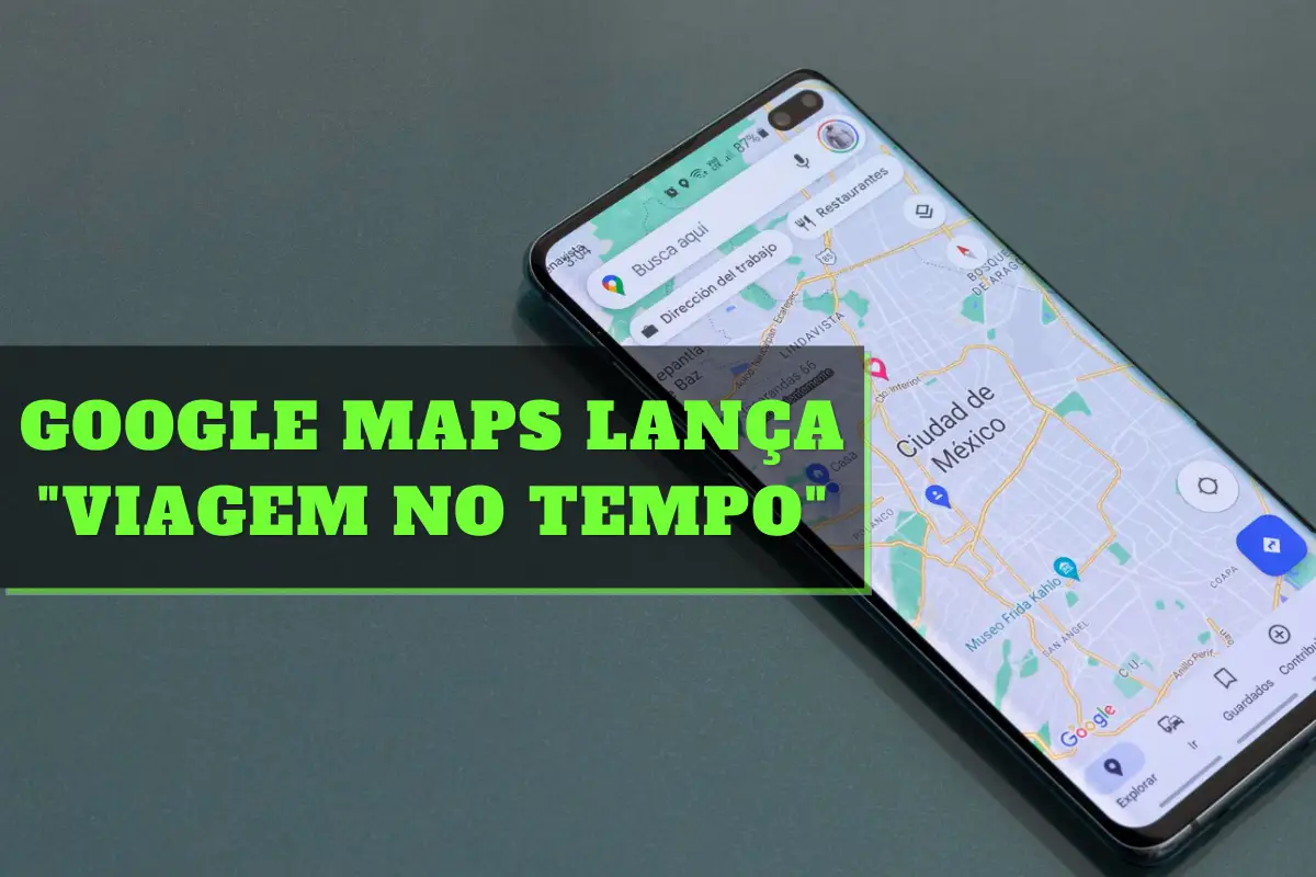 Google Maps lança novo recurso que vai te permitir viajar no tempo - Conheça!