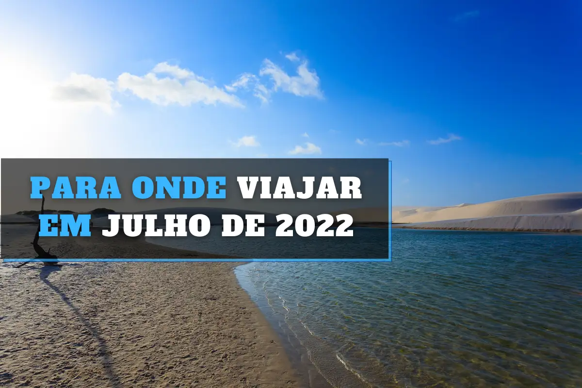 5 lugares especiais para viajar em julho de 2022 e aproveitar suas férias!